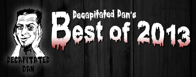 Decapitated Dan’s Best of 2013